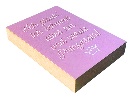 Liegende Ansicht Holzbild 8,5 x 12 cm mit pinkfarbenem Hintergrund und Schrift "Ich glaub' ich schmeiß alles hin und werde Pronzessin"