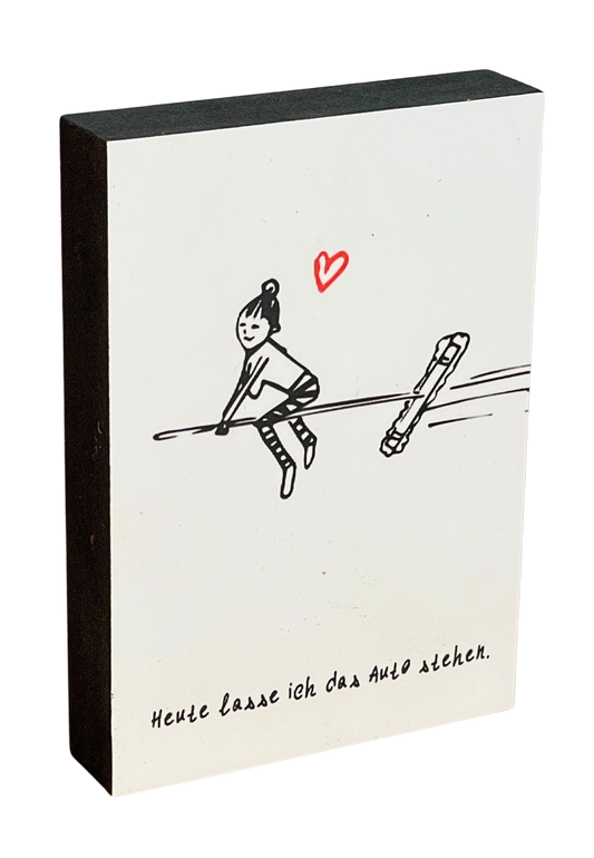 Von ganzem Herzen Holzbild "Heute lass ich das Auto stehen"