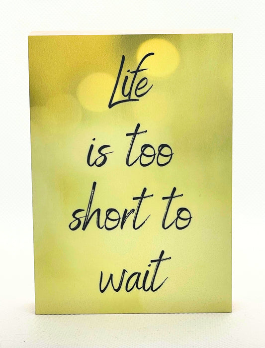 Holzbild 8,5 x 12 cm schwarze Schrift auf gelbem Hintergrund Life is too short to wait