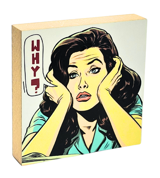 Holzbild 10 x 10 cm, Pop Art Motiv Frau mit nachdenklichem Gesichtsausdruck stütz Kopf in die Hände, Sprechblase "Why?"