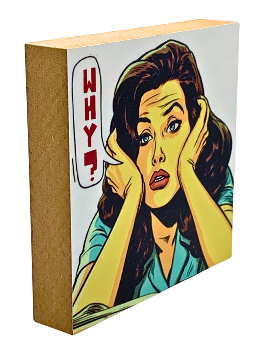 Seitliche Ansicht von Holzbild 10 x 10 cm, Pop Art Motiv Frau mit nachdenklichem Gesichtsausdruck stütz Kopf in die Hände, Sprechblase "Why?"
